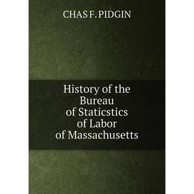 

Книга History of the Bureau of Staticstics of Labor of Massachusetts