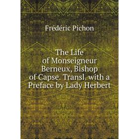 

Книга The Life of Monseigneur Berneux, Bishop of Capse. Transl. with a Preface by Lady Herbert