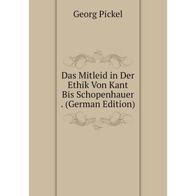 

Книга Das Mitleid in Der Ethik Von Kant Bis Schopenhauer. (German Edition)