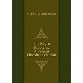 

Книга The Negro Problem: Abraham Lincoln's Solution