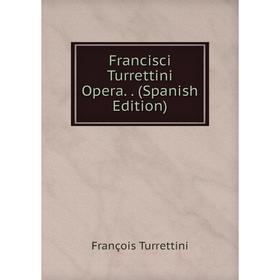 

Книга Francisci Turrettini Opera. (Spanish Edition)