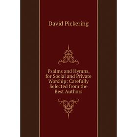 

Книга Psalms and Hymns, for Social and Private Worship: Carefully Selected from the Best Authors