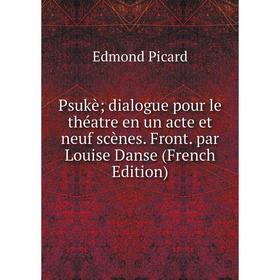 

Книга Psukè; dialogue pour le théatre en un acte et neuf scènes. Front. par Louise Danse (French Edition)