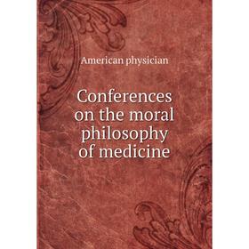 

Книга Conferences on the moral philosophy of medicine