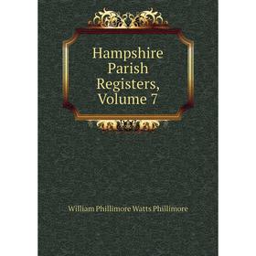 

Книга Hampshire Parish Registers, Volume 7