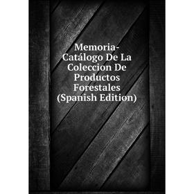 

Книга Memoria -Catálogo De La Coleccion De Productos Forestales