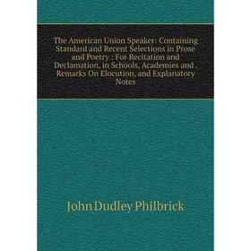

Книга The American Union Speaker: Containing Standard and Recent Selections in Prose and Poetry: For Recitation and Declamation, in Schools, Academies