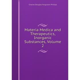 

Книга Materia Medica and Therapeutics, Inorganic Substances, Volume 2