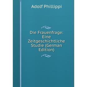 

Книга Die Frauenfrage: Eine Zeitgeschichtliche Studie (German Edition)