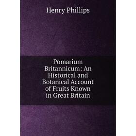 

Книга Pomarium Britannicum: An Historical and Botanical Account of Fruits Known in Great Britain