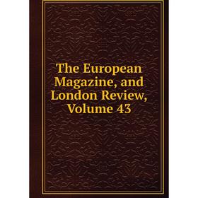 

Книга The European Magazine, and London Review, Volume 43