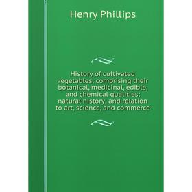 

Книга History of cultivated vegetables; comprising their botanical, medicinal, edible, and chemical qualities; natural history; and relation to art, s