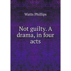 

Книга Not guilty A drama, in four acts