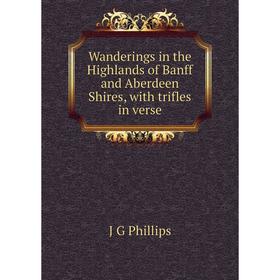 

Книга Wanderings in the Highlands of Banff and Aberdeen Shires, with trifles in verse