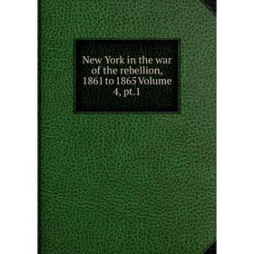 

Книга New York in the war of the rebellion, 1861 to 1865 Volume 4, pt1