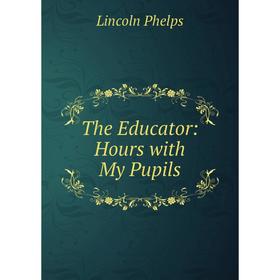 

Книга The Educator: Hours with My Pupils