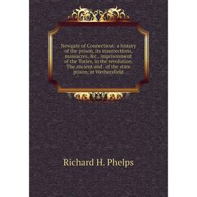 

Книга Newgate of Connecticut: a history of the prison, its insurrections, massacres, imprisonment of the Tories, in the revolution