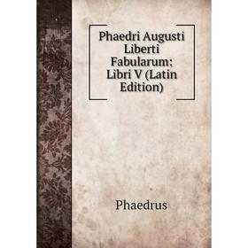 

Книга Phaedri Augusti Liberti Fabularum: Libri V (Latin Edition)