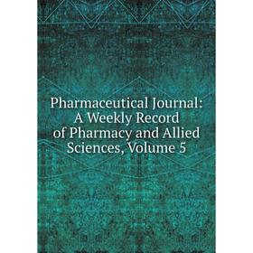 

Книга Pharmaceutical Journal: A Weekly Record of Pharmacy and Allied Sciences, Volume 5