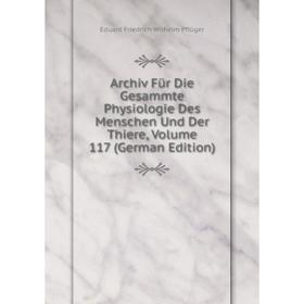 

Книга Archiv Für Die Gesammte Physiologie Des Menschen Und Der Thiere, Volume 117 (German Edition)