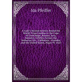 

Книга A Lady's Second Journey Round the World: From London to the Cape of Good Hope, Borneo, Java, Sumatra, Celebes, Ceram, the Moluccas, Etc., Califo
