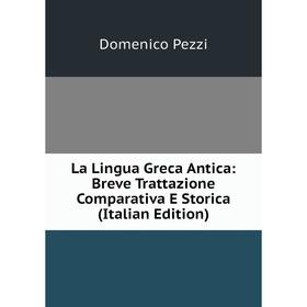 

Книга La Lingua Greca Antica: Breve Trattazione Comparativa E Storica