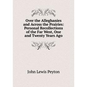 

Книга Over the Alleghanies and Across the Prairies: Personal Recollections of the Far West, One and Twenty Years Ago