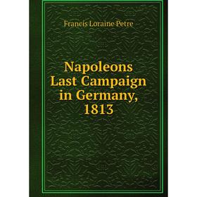 

Книга Napoleons Last Campaign in Germany, 1813