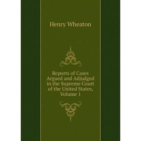 

Книга Reports of Cases Argued and Adjudged in the Supreme Court of the United States, Volume 1