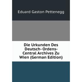 

Книга Die Urkunden Des Deutsch- Ordens- Central Archives Zu Wien (German Edition)