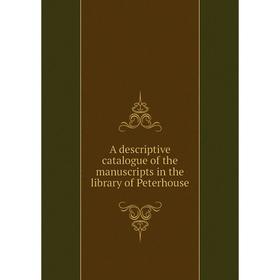

Книга A descriptive catalogue of the manuscripts in the library of Peterhouse