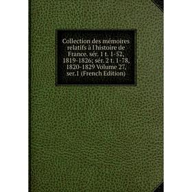 

Книга Collection des mémoires relatifs à l'histoire de France. sér. 1 t. 1-52, 1819-1826; sér. 2 t. 1-78, 1820-1829 Volume 27, ser.1 (French Edition)