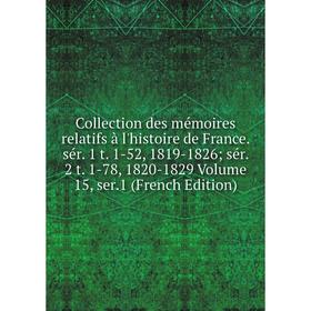 

Книга Collection des mémoires relatifs à l'histoire de France. sér. 1 t. 1-52, 1819-1826; sér. 2 t. 1-78, 1820-1829 Volume 15, ser.1 (French Edition)