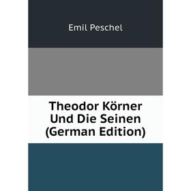 

Книга Theodor Körner Und Die Seinen (German Edition)