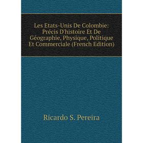 

Книга Les Etats-Unis De Colombie: Précis D'histoire Et De Géographie, Physique, Politique Et Commerciale