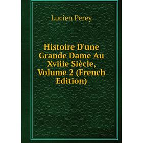 

Книга Histoire D'une Grande Dame Au Xviiie Siècle, Volume 2 (French Edition)