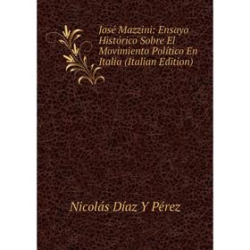 

Книга José Mazzini: Ensayo Histórico Sobre El Movimiento Político En Italia