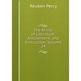 

Книга The Mirror of Literature, Amusement, and Instruction, Volume 24