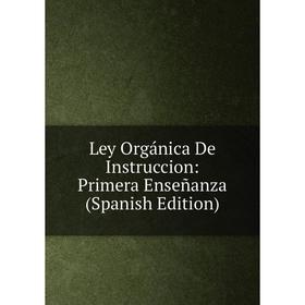 

Книга Ley Orgánica De Instruccion: Primera Enseñanza