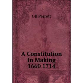 

Книга A Constitution In Making 1660 1714
