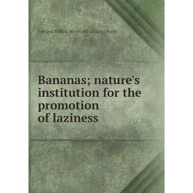 

Книга Bananas; nature's institution for the promotion of laziness