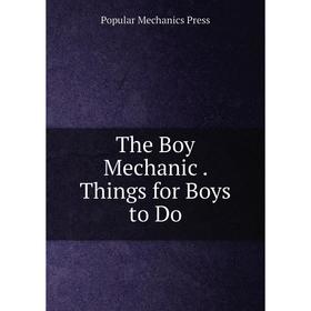 

Книга The Boy Mechanic. Things for Boys to Do