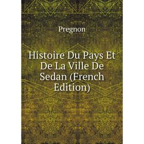 

Книга Histoire Du Pays Et De La Ville De Sedan (French Edition)