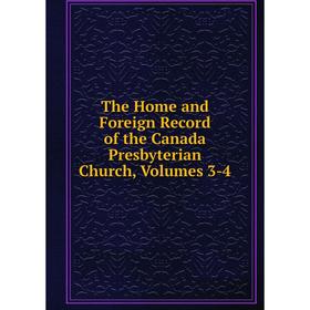 

Книга The Home and Foreign Record of the Canada Presbyterian Church, Volumes 3-4