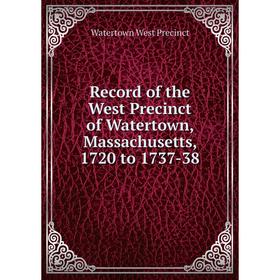 

Книга Record of the West Precinct of Watertown, Massachusetts, 1720 to 1737-38