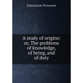 

Книга A study of origins: or, The problems of knowledge, of being, and of duty