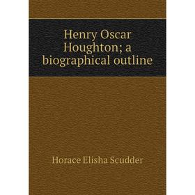 

Книга Henry Oscar Houghton; a biographical outline