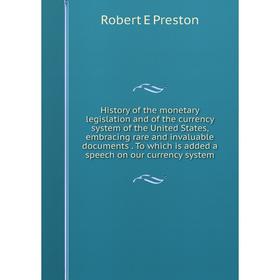 

Книга History of the monetary legislation and of the currency system of the United States, embracing rare and invaluable documents. To which is added