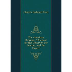 

Книга The American Bicycler: A Manual for the Observer, the Learner, and the Expert