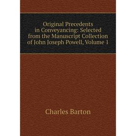 

Книга Original Precedents in Conveyancing: Selected from the Manuscript Collection of John Joseph Powell, Volume 1